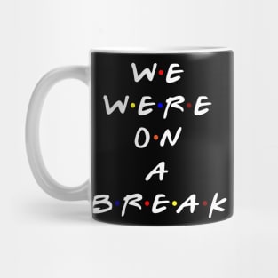 We were on a break! (White Text) Mug